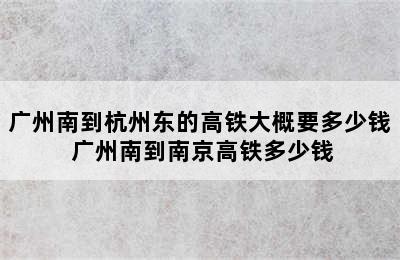 广州南到杭州东的高铁大概要多少钱 广州南到南京高铁多少钱